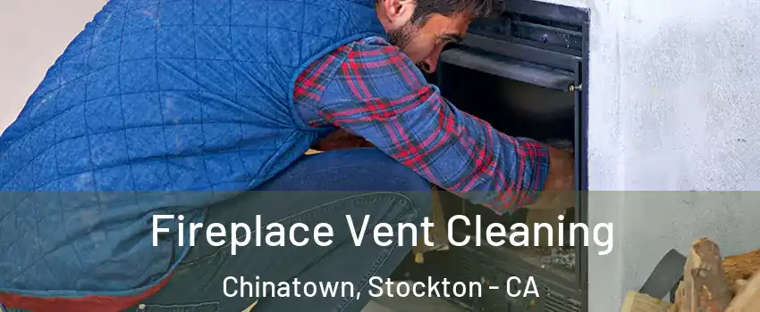 Fireplace Vent Cleaning Chinatown, Stockton - CA
