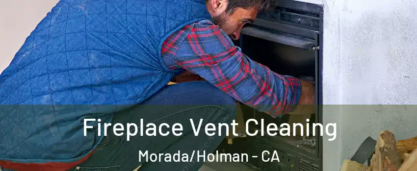 Fireplace Vent Cleaning Morada/Holman - CA