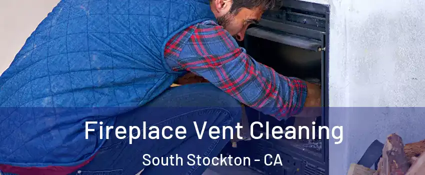 Fireplace Vent Cleaning South Stockton - CA