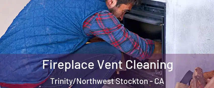 Fireplace Vent Cleaning Trinity/Northwest Stockton - CA