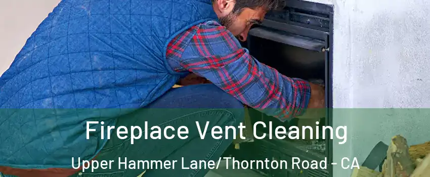 Fireplace Vent Cleaning Upper Hammer Lane/Thornton Road - CA