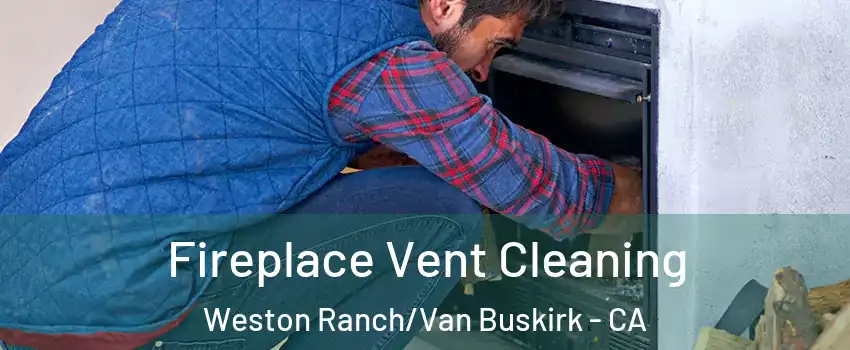 Fireplace Vent Cleaning Weston Ranch/Van Buskirk - CA