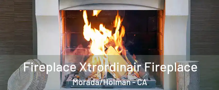 Fireplace Xtrordinair Fireplace Morada/Holman - CA