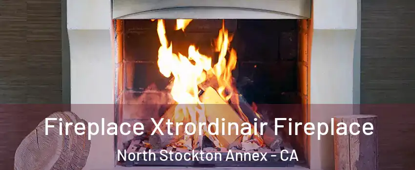Fireplace Xtrordinair Fireplace North Stockton Annex - CA