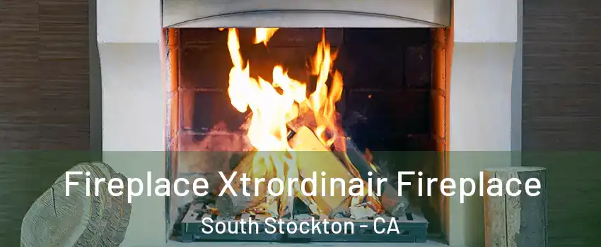 Fireplace Xtrordinair Fireplace South Stockton - CA