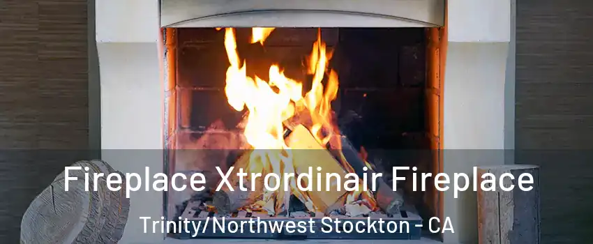 Fireplace Xtrordinair Fireplace Trinity/Northwest Stockton - CA
