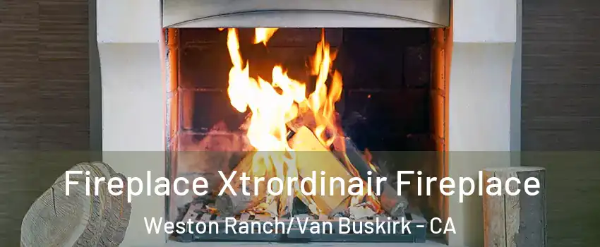 Fireplace Xtrordinair Fireplace Weston Ranch/Van Buskirk - CA
