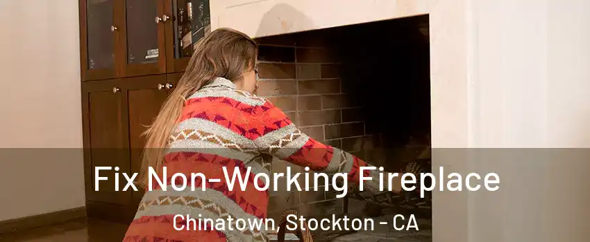 Fix Non-Working Fireplace Chinatown, Stockton - CA