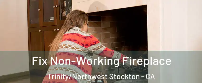 Fix Non-Working Fireplace Trinity/Northwest Stockton - CA