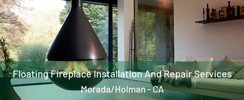 Floating Fireplace Installation And Repair Services Morada/Holman - CA