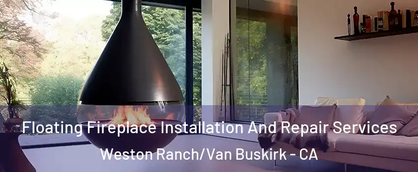 Floating Fireplace Installation And Repair Services Weston Ranch/Van Buskirk - CA