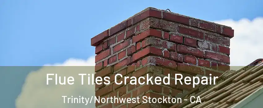 Flue Tiles Cracked Repair Trinity/Northwest Stockton - CA