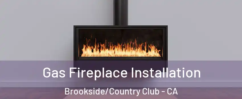 Gas Fireplace Installation Brookside/Country Club - CA