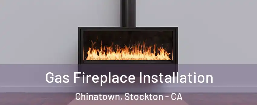 Gas Fireplace Installation Chinatown, Stockton - CA