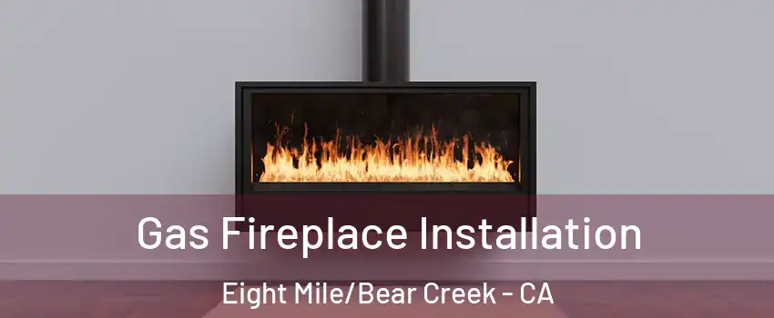 Gas Fireplace Installation Eight Mile/Bear Creek - CA