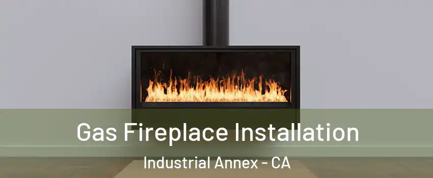 Gas Fireplace Installation Industrial Annex - CA
