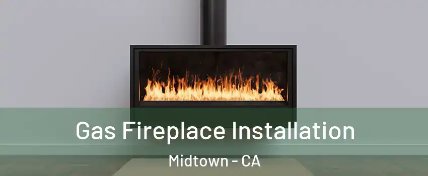 Gas Fireplace Installation Midtown - CA