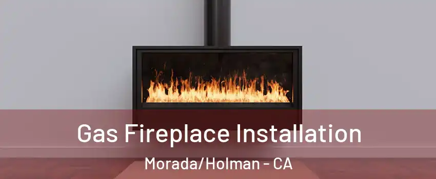 Gas Fireplace Installation Morada/Holman - CA