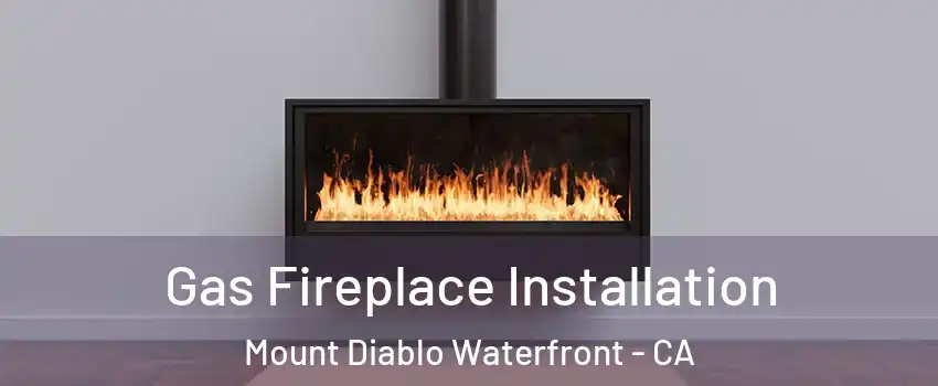 Gas Fireplace Installation Mount Diablo Waterfront - CA