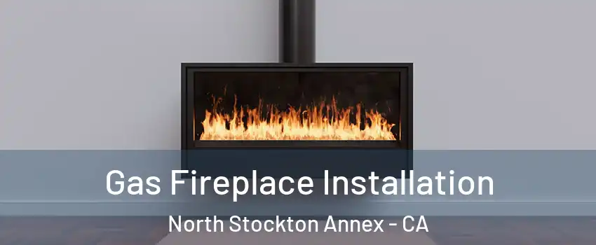 Gas Fireplace Installation North Stockton Annex - CA