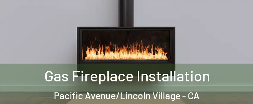 Gas Fireplace Installation Pacific Avenue/Lincoln Village - CA