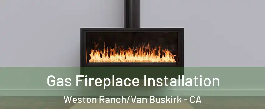 Gas Fireplace Installation Weston Ranch/Van Buskirk - CA