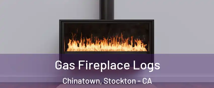 Gas Fireplace Logs Chinatown, Stockton - CA