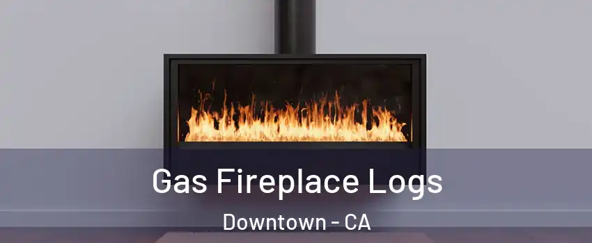 Gas Fireplace Logs Downtown - CA