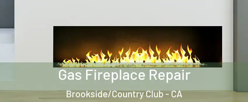 Gas Fireplace Repair Brookside/Country Club - CA