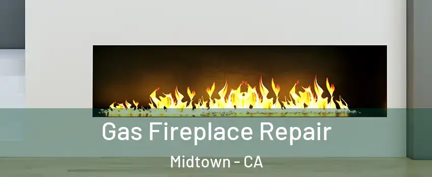 Gas Fireplace Repair Midtown - CA