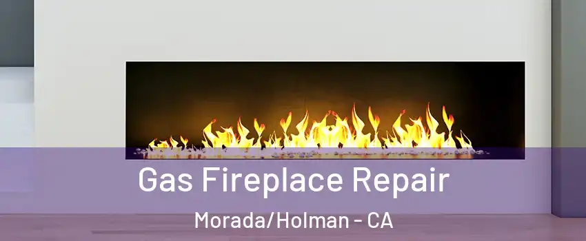 Gas Fireplace Repair Morada/Holman - CA
