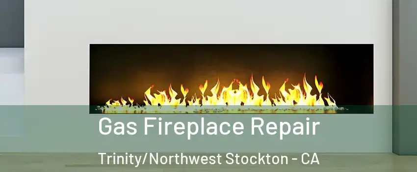 Gas Fireplace Repair Trinity/Northwest Stockton - CA