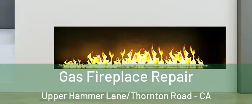 Gas Fireplace Repair Upper Hammer Lane/Thornton Road - CA