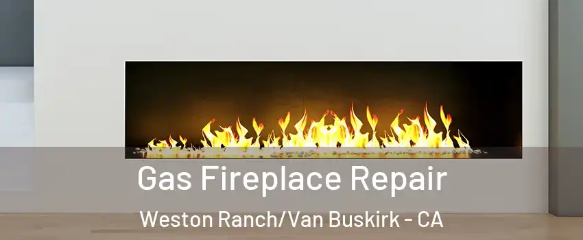 Gas Fireplace Repair Weston Ranch/Van Buskirk - CA