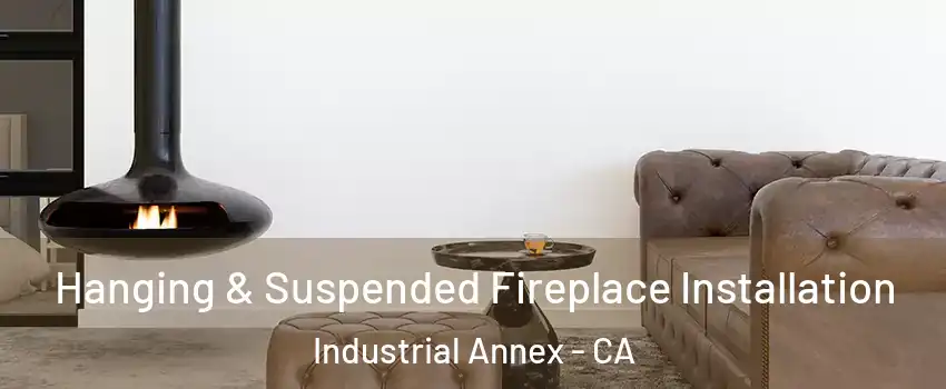 Hanging & Suspended Fireplace Installation Industrial Annex - CA