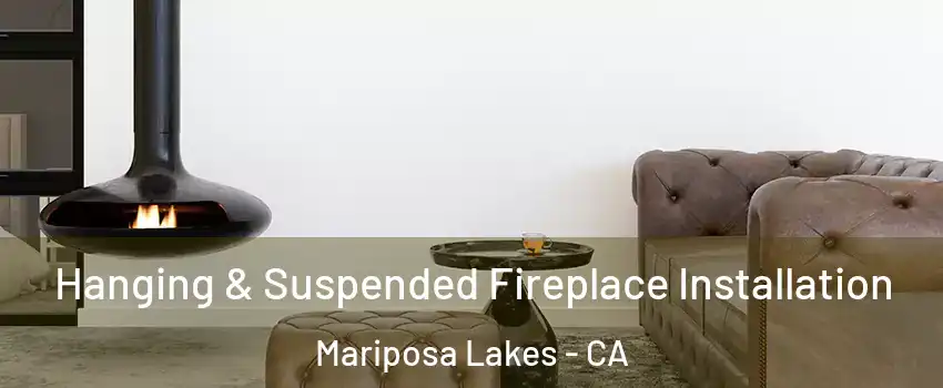 Hanging & Suspended Fireplace Installation Mariposa Lakes - CA
