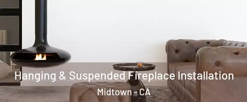 Hanging & Suspended Fireplace Installation Midtown - CA