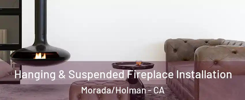 Hanging & Suspended Fireplace Installation Morada/Holman - CA