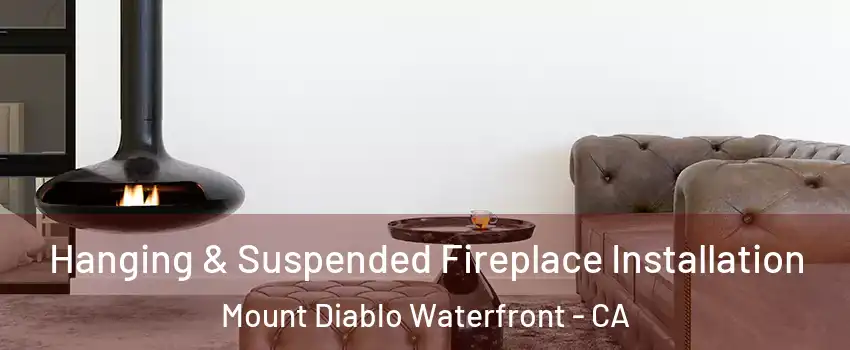 Hanging & Suspended Fireplace Installation Mount Diablo Waterfront - CA