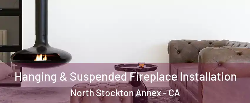 Hanging & Suspended Fireplace Installation North Stockton Annex - CA