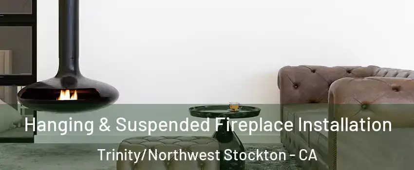 Hanging & Suspended Fireplace Installation Trinity/Northwest Stockton - CA