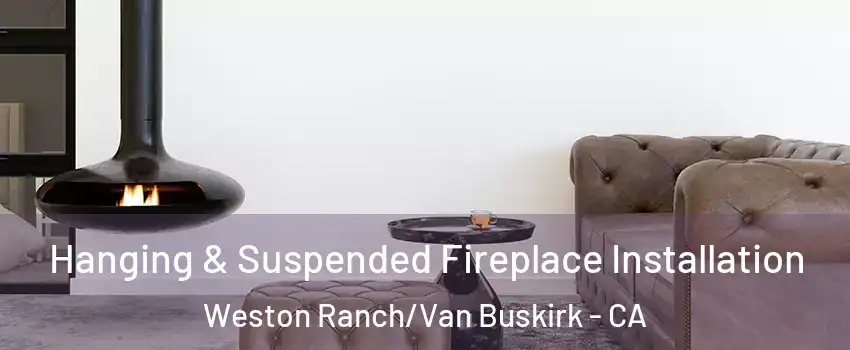 Hanging & Suspended Fireplace Installation Weston Ranch/Van Buskirk - CA