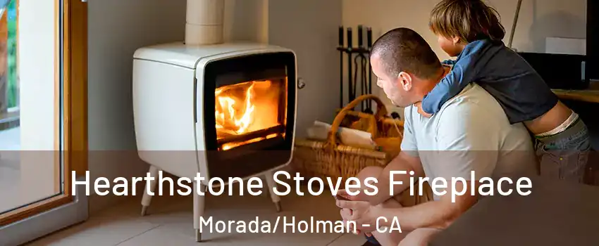 Hearthstone Stoves Fireplace Morada/Holman - CA