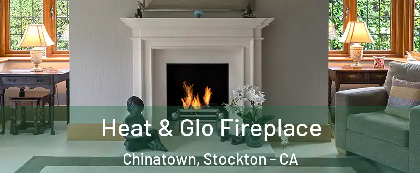Heat & Glo Fireplace Chinatown, Stockton - CA