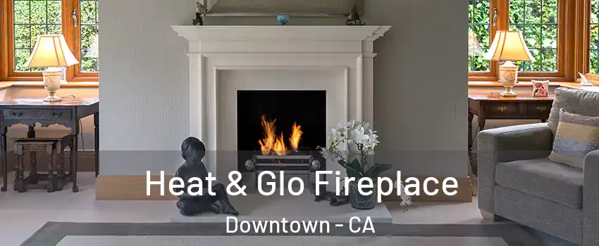 Heat & Glo Fireplace Downtown - CA