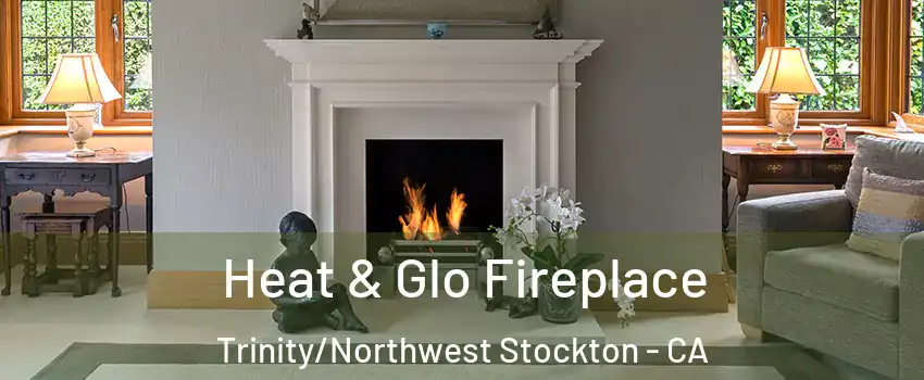Heat & Glo Fireplace Trinity/Northwest Stockton - CA