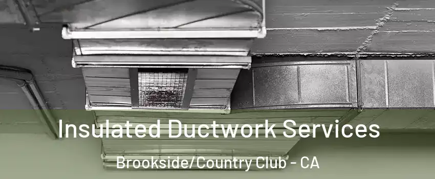 Insulated Ductwork Services Brookside/Country Club - CA