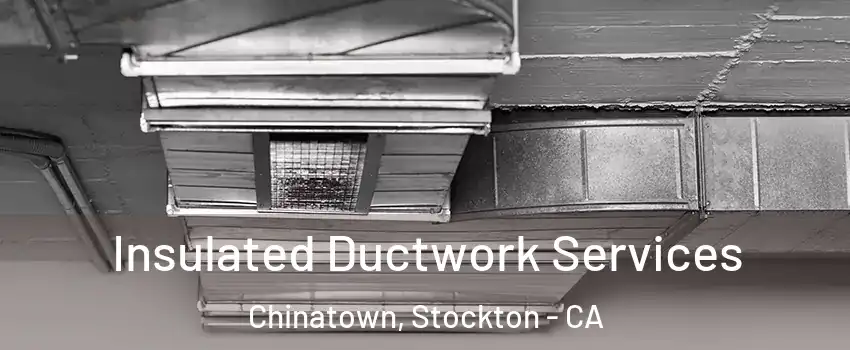Insulated Ductwork Services Chinatown, Stockton - CA