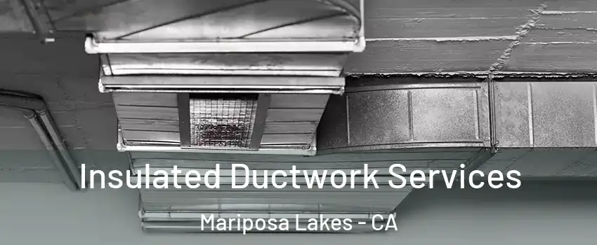 Insulated Ductwork Services Mariposa Lakes - CA