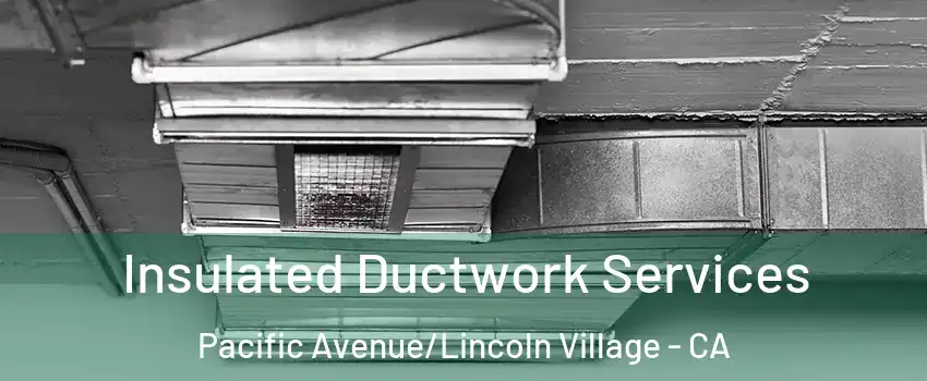 Insulated Ductwork Services Pacific Avenue/Lincoln Village - CA